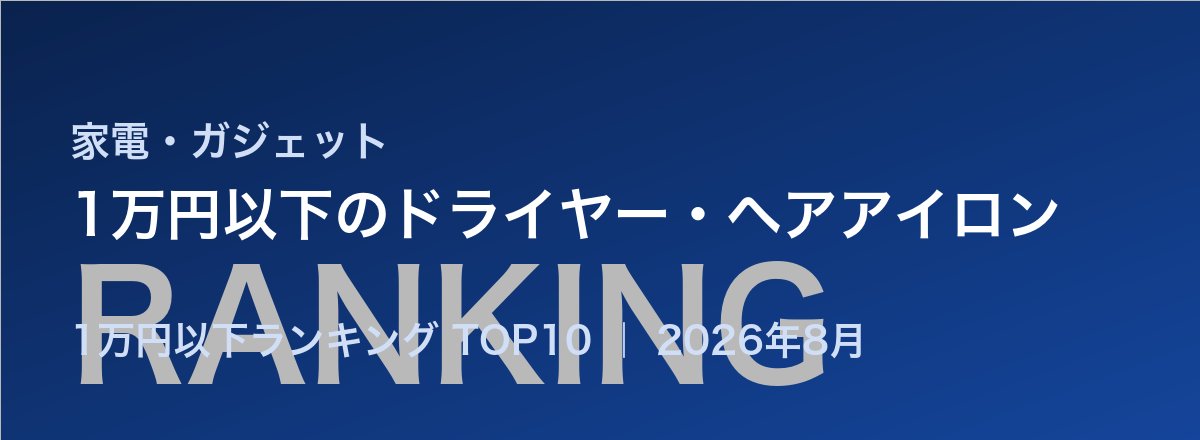 1万円以下のドライヤー・ヘアアイロン売れ筋ランキング