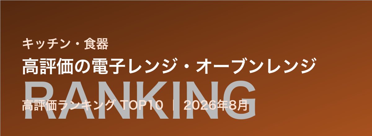 高評価の電子レンジ・オーブンレンジ売れ筋ランキング